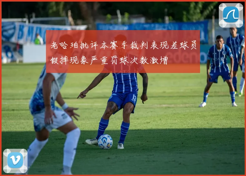 老哈珀批评本赛季裁判表现差球员假摔现象严重罚球次数激增